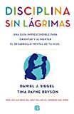 Disciplina sin lágrimas: Una guía imprescindible para orientar y alimentar el desarrollo mental de tu hijo (No ficción)