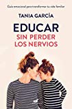 Educar sin perder los nervios: Guía emocional para transformar tu vida familiar (Libro práctico)